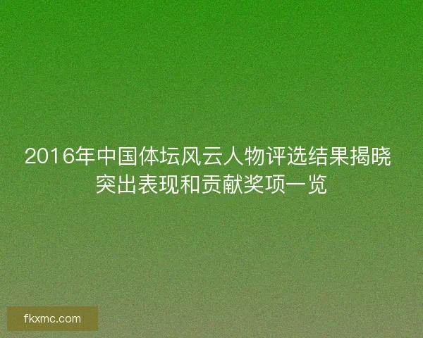 2016年中国体坛风云人物评选结果揭晓 突出表现和贡献奖项一览