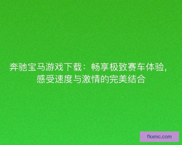 奔驰宝马游戏下载：畅享极致赛车体验，感受速度与激情的完美结合